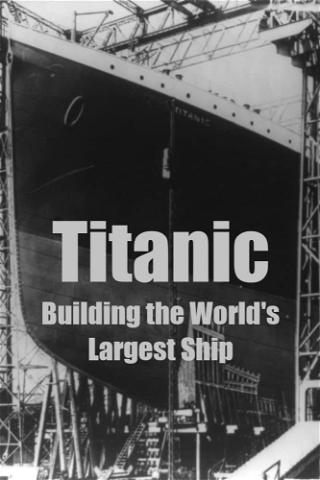 Titanic: Building the World's Largest Ship poster