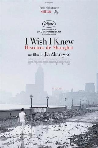 I Wish I Knew : Histoires de Shanghai poster